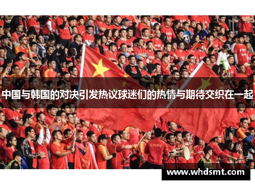 中国与韩国的对决引发热议球迷们的热情与期待交织在一起