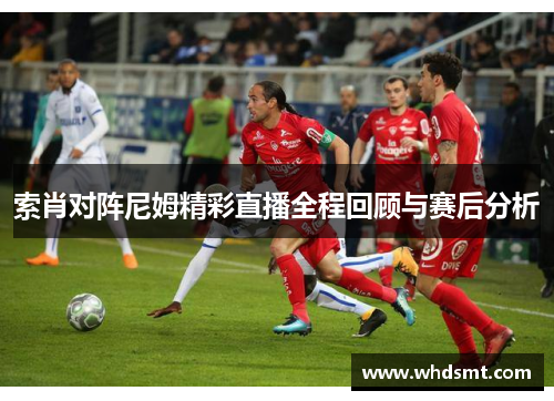 索肖对阵尼姆精彩直播全程回顾与赛后分析